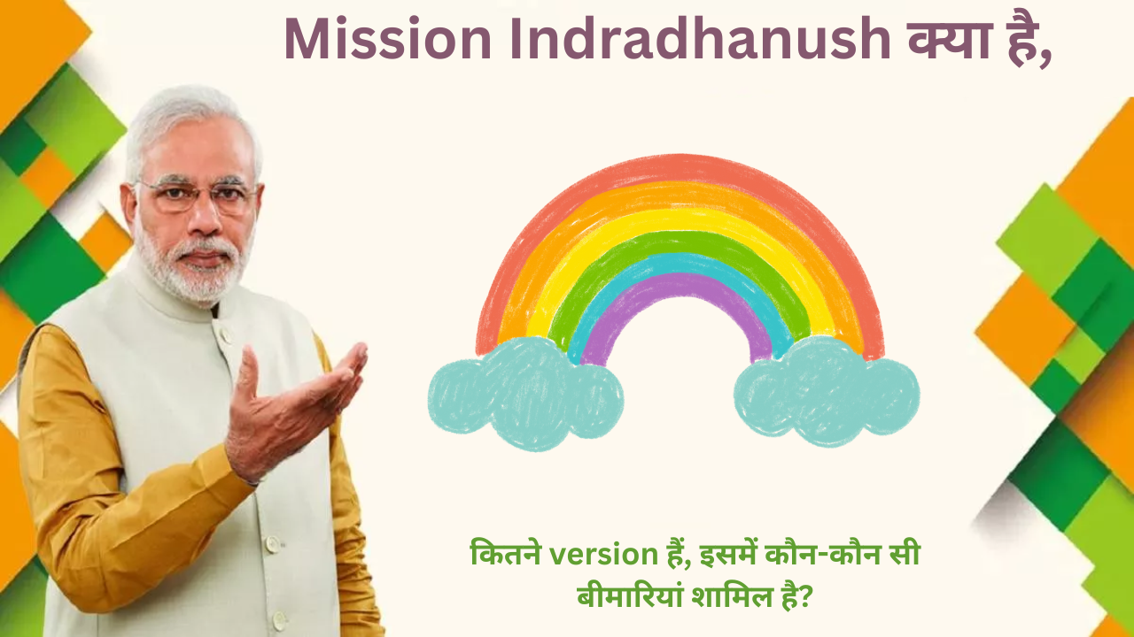 Mission Indradhanush क्या है, कितने version हैं, इसमें कौन-कौन सी बीमारियां शामिल है?