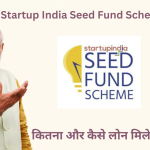 Startup India Seed Fund Scheme क्या है, कितना और कैसे लोन मिलेगा?